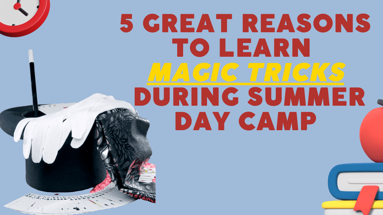 5 Great Reasons to Learn Magic Tricks During Summer Day Camp
